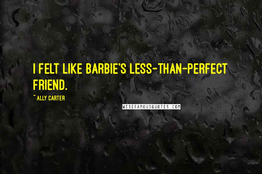 Ally Carter Quotes: I felt like Barbie's less-than-perfect friend.