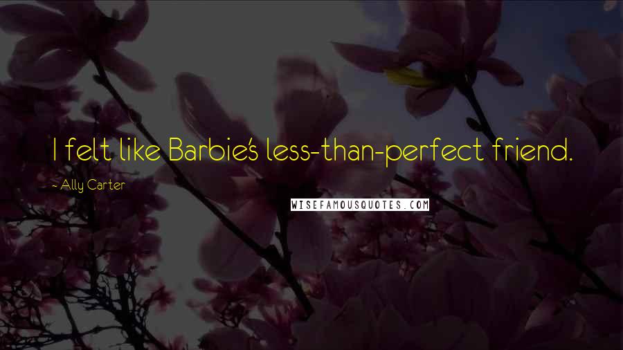 Ally Carter Quotes: I felt like Barbie's less-than-perfect friend.