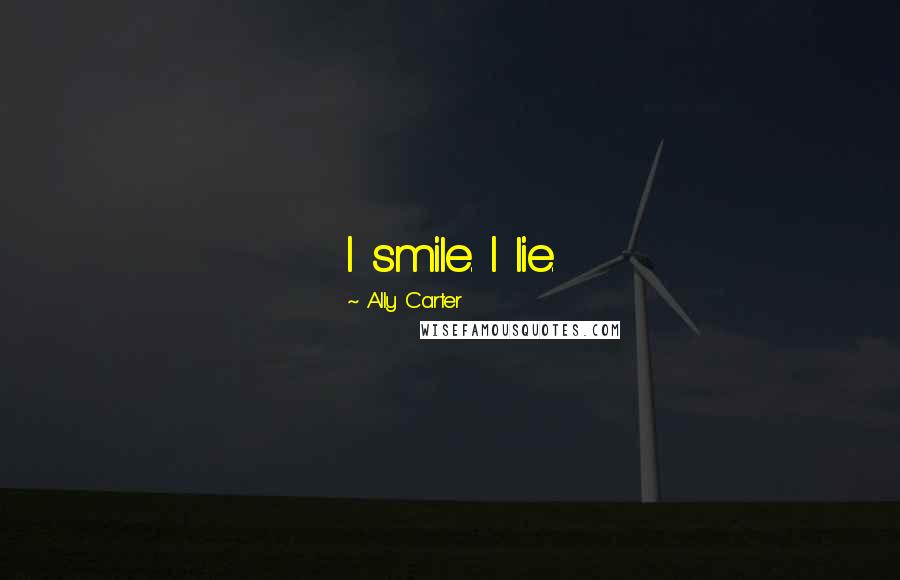 Ally Carter Quotes: I smile. I lie.