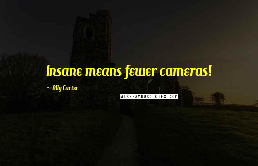 Ally Carter Quotes: Insane means fewer cameras!