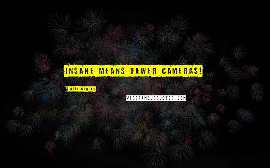 Ally Carter Quotes: Insane means fewer cameras!