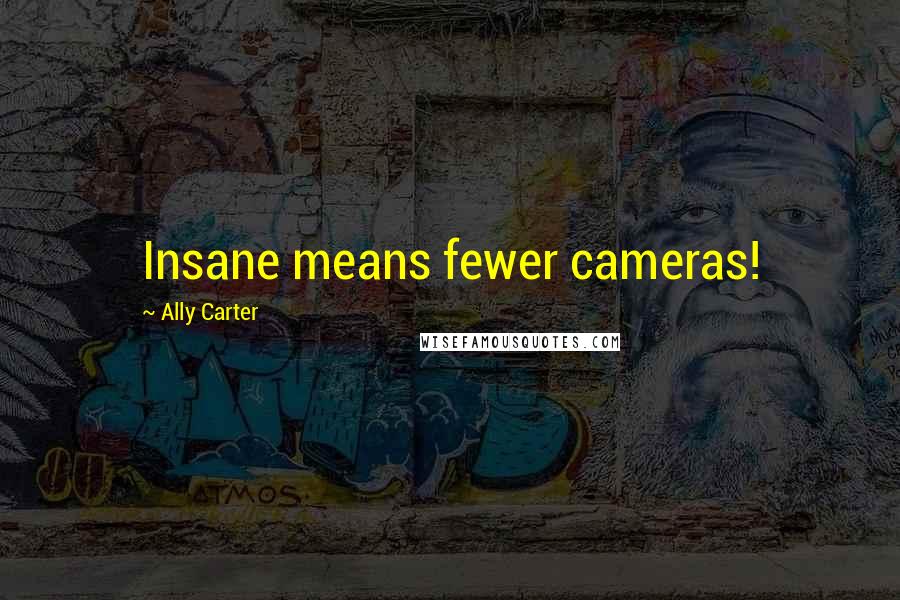 Ally Carter Quotes: Insane means fewer cameras!