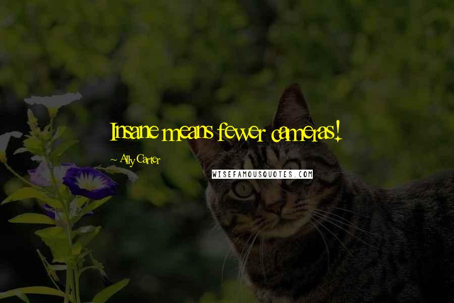 Ally Carter Quotes: Insane means fewer cameras!