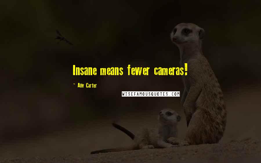 Ally Carter Quotes: Insane means fewer cameras!