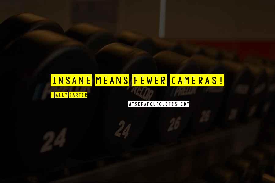 Ally Carter Quotes: Insane means fewer cameras!
