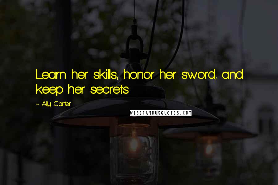 Ally Carter Quotes: Learn her skills, honor her sword, and keep her secrets.
