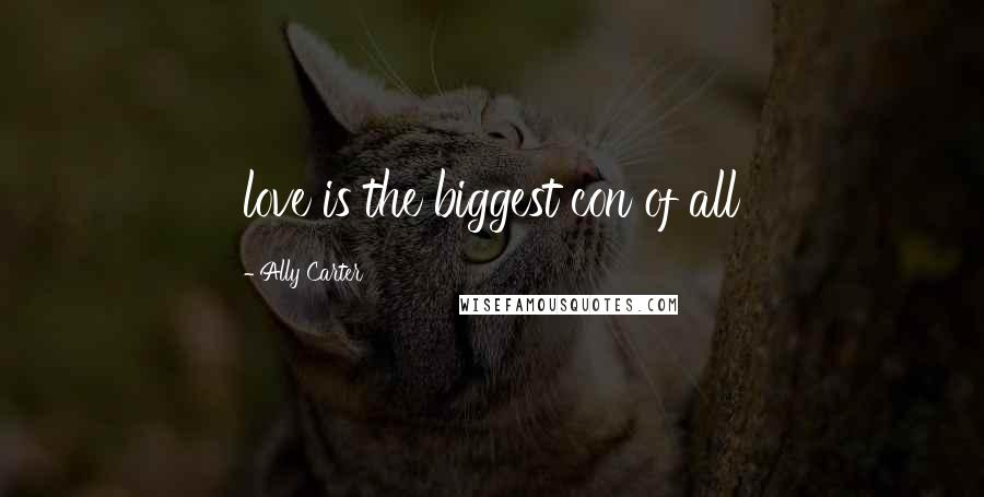 Ally Carter Quotes: love is the biggest con of all