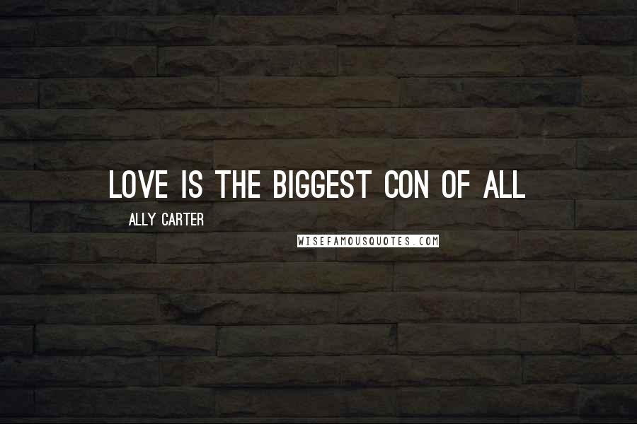 Ally Carter Quotes: love is the biggest con of all