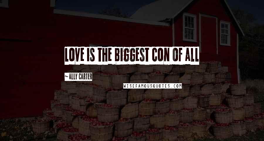 Ally Carter Quotes: love is the biggest con of all