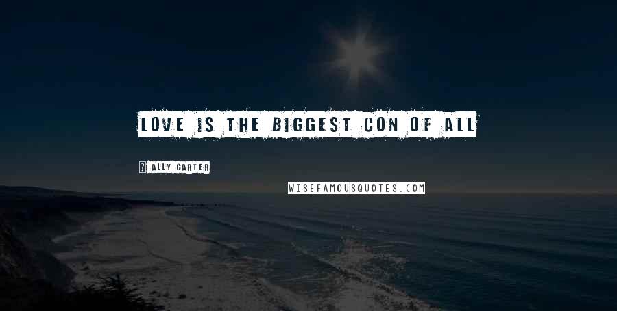 Ally Carter Quotes: love is the biggest con of all