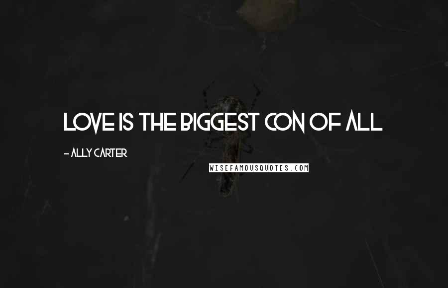 Ally Carter Quotes: love is the biggest con of all
