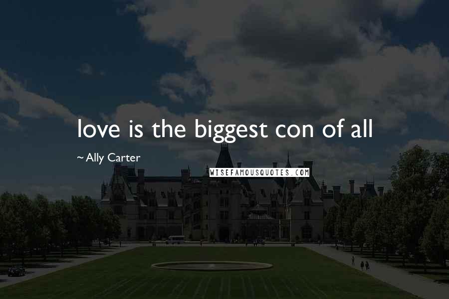 Ally Carter Quotes: love is the biggest con of all