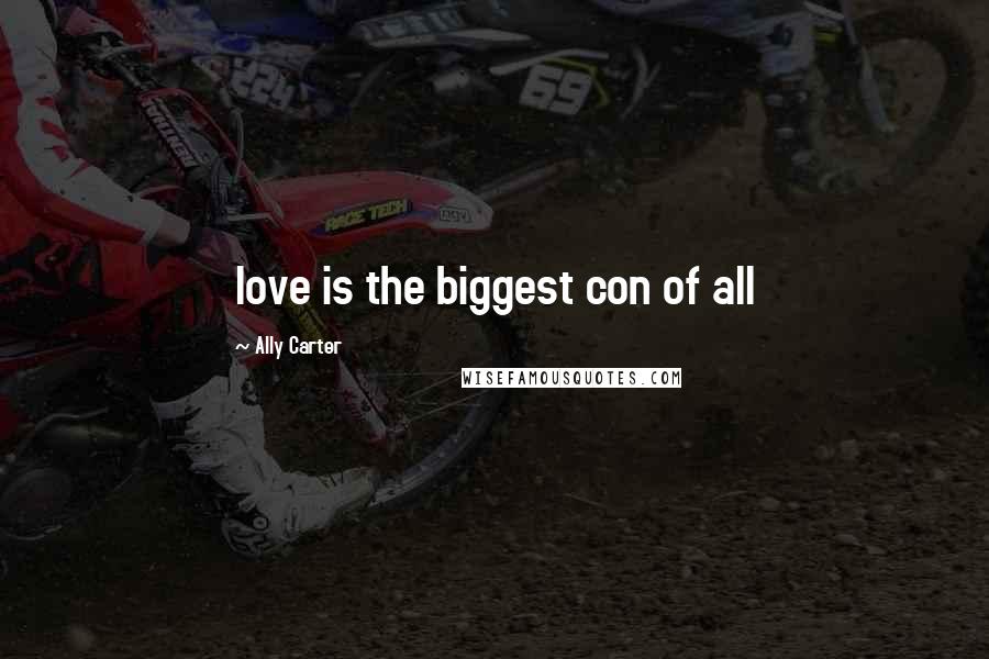 Ally Carter Quotes: love is the biggest con of all