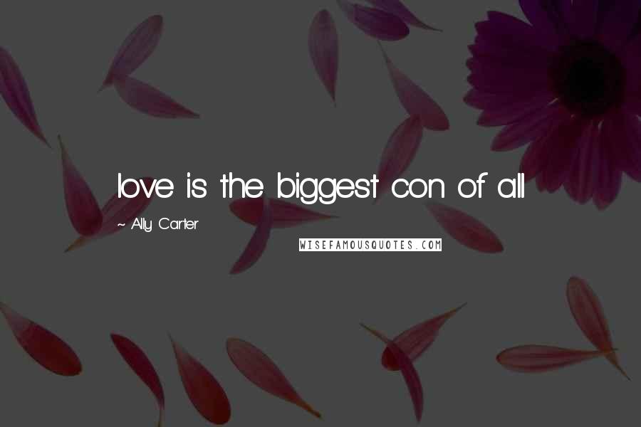 Ally Carter Quotes: love is the biggest con of all