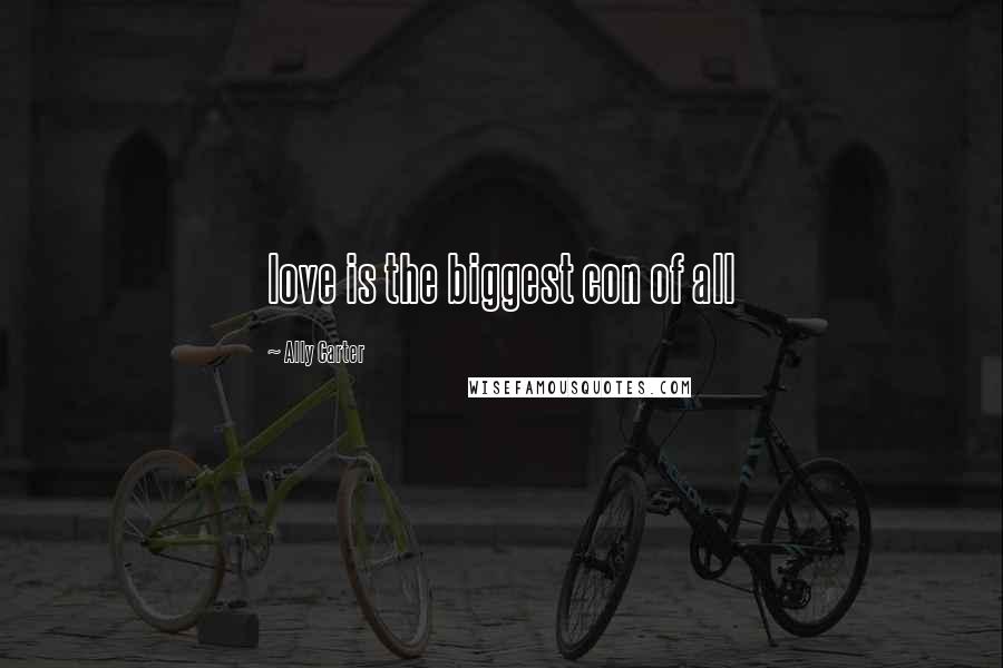 Ally Carter Quotes: love is the biggest con of all