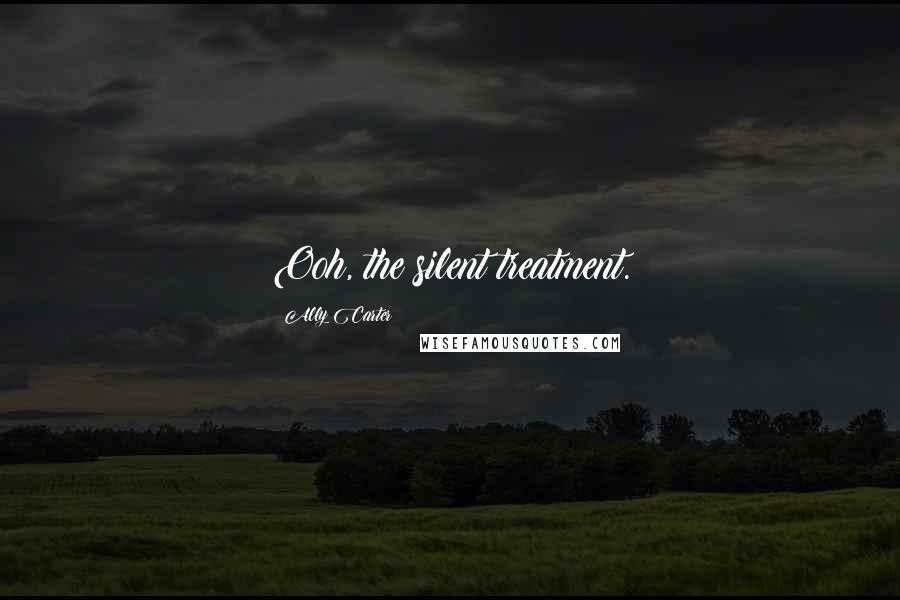 Ally Carter Quotes: Ooh, the silent treatment.