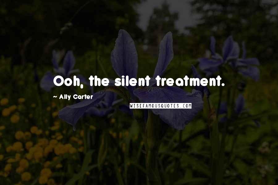 Ally Carter Quotes: Ooh, the silent treatment.