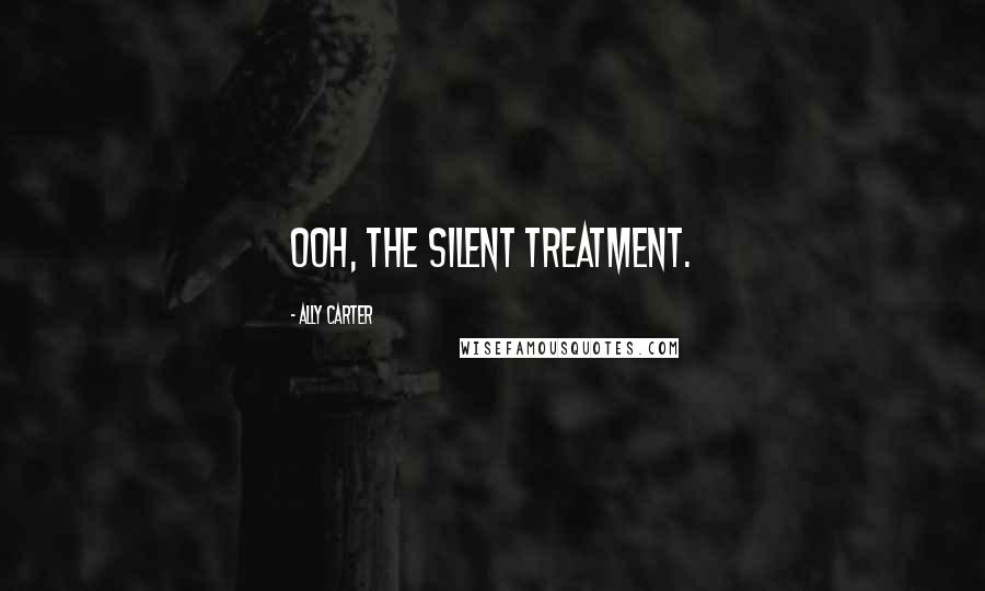 Ally Carter Quotes: Ooh, the silent treatment.