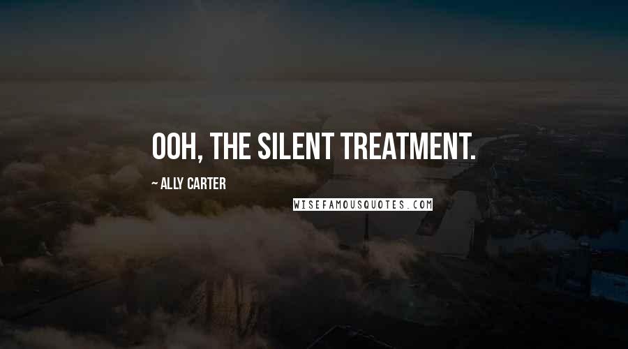 Ally Carter Quotes: Ooh, the silent treatment.