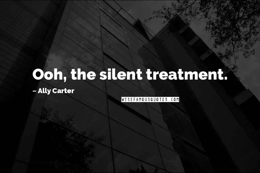 Ally Carter Quotes: Ooh, the silent treatment.