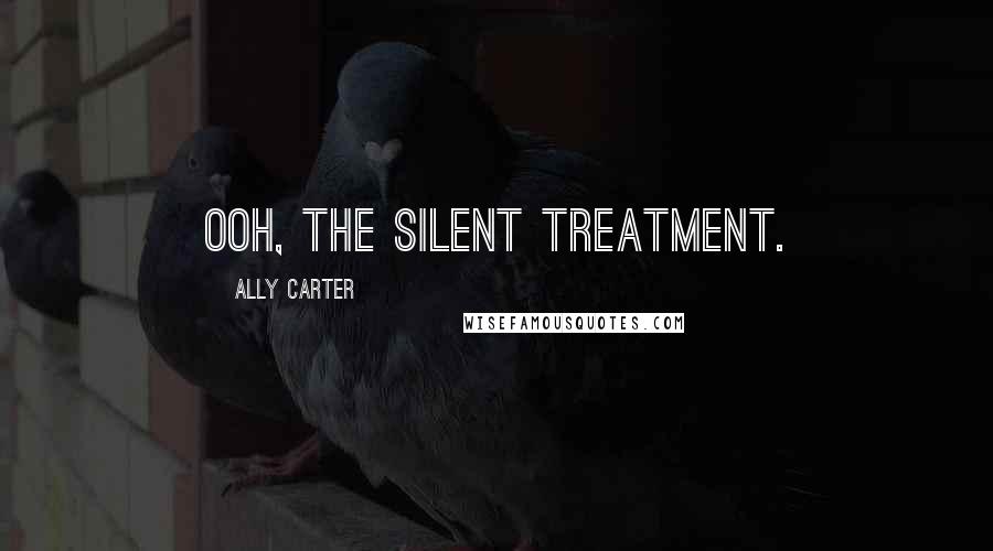 Ally Carter Quotes: Ooh, the silent treatment.