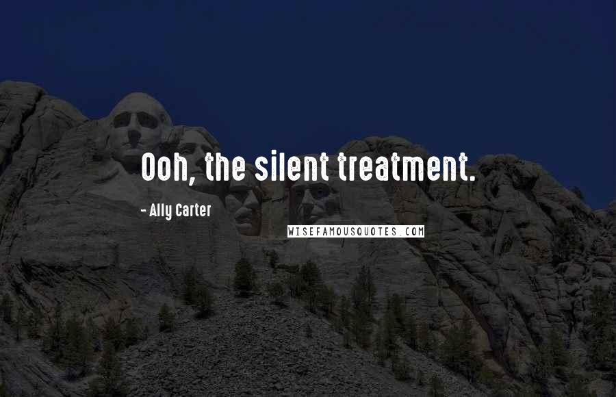 Ally Carter Quotes: Ooh, the silent treatment.