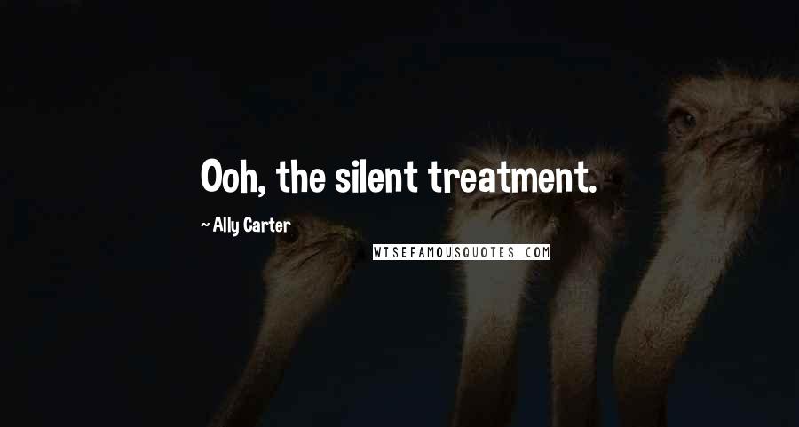 Ally Carter Quotes: Ooh, the silent treatment.