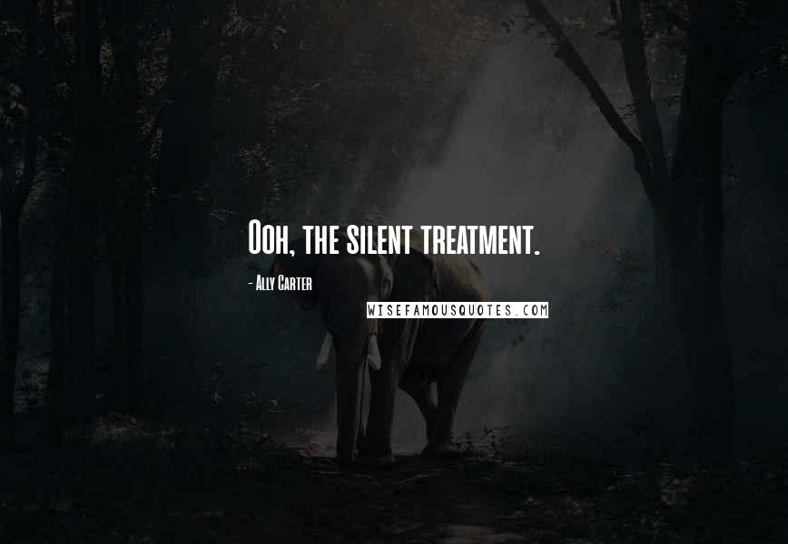 Ally Carter Quotes: Ooh, the silent treatment.