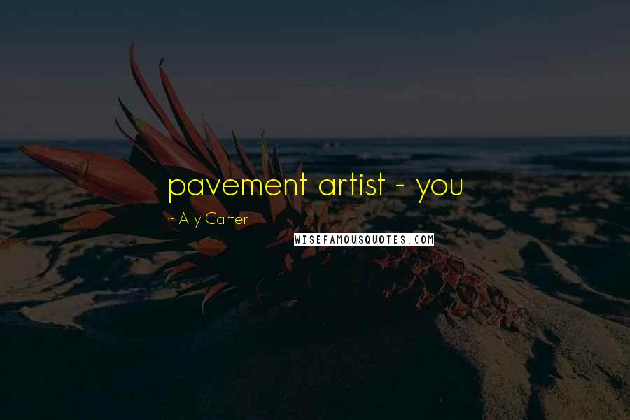 Ally Carter Quotes: pavement artist - you