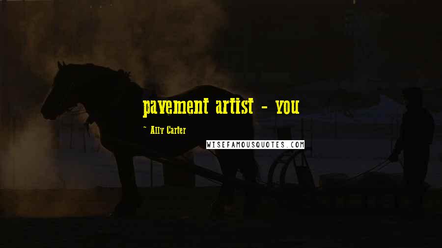 Ally Carter Quotes: pavement artist - you