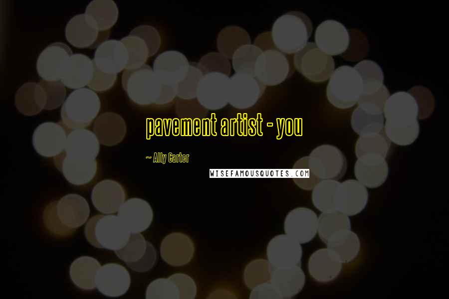 Ally Carter Quotes: pavement artist - you