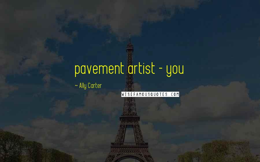 Ally Carter Quotes: pavement artist - you