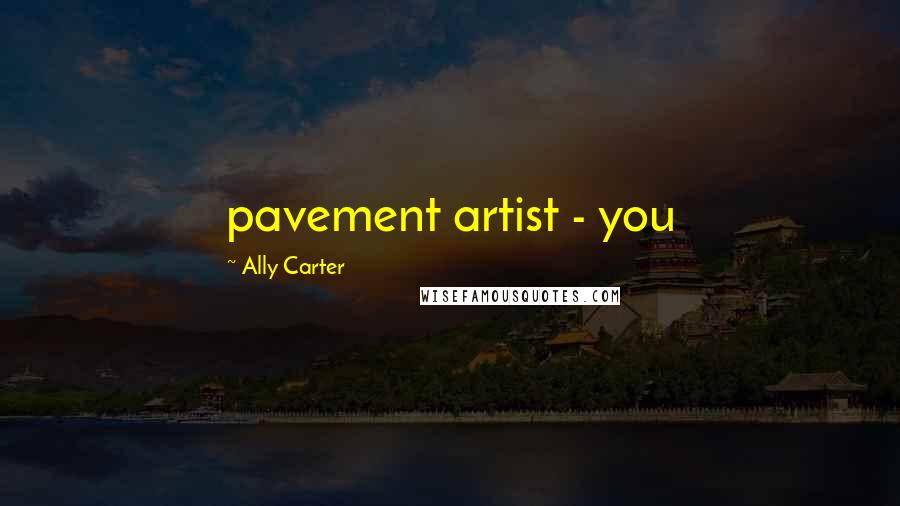 Ally Carter Quotes: pavement artist - you
