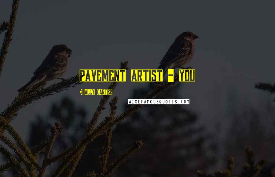 Ally Carter Quotes: pavement artist - you