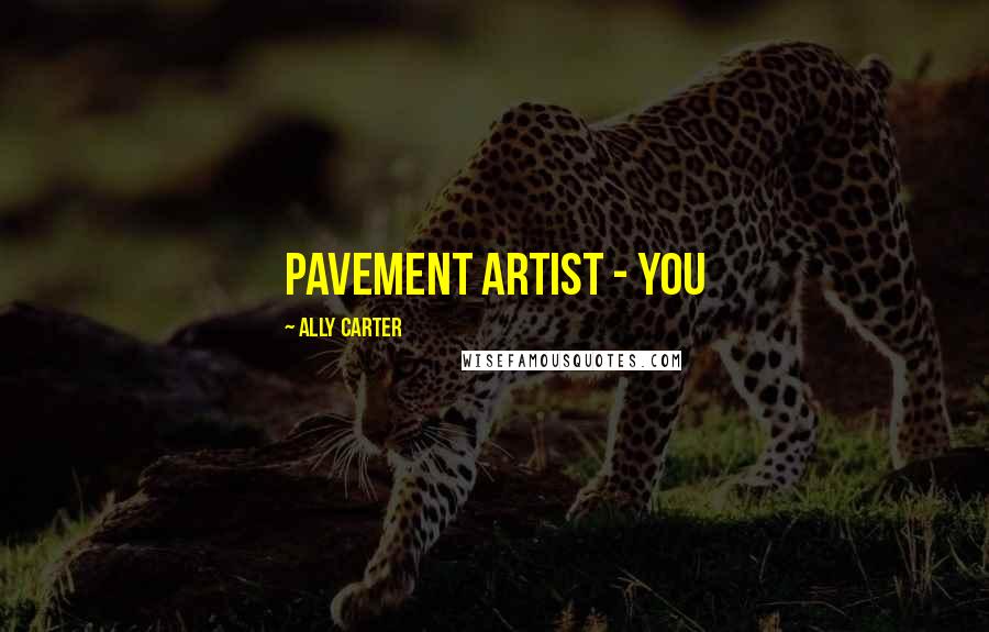 Ally Carter Quotes: pavement artist - you