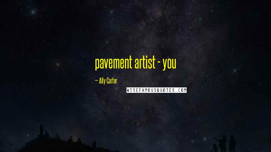 Ally Carter Quotes: pavement artist - you