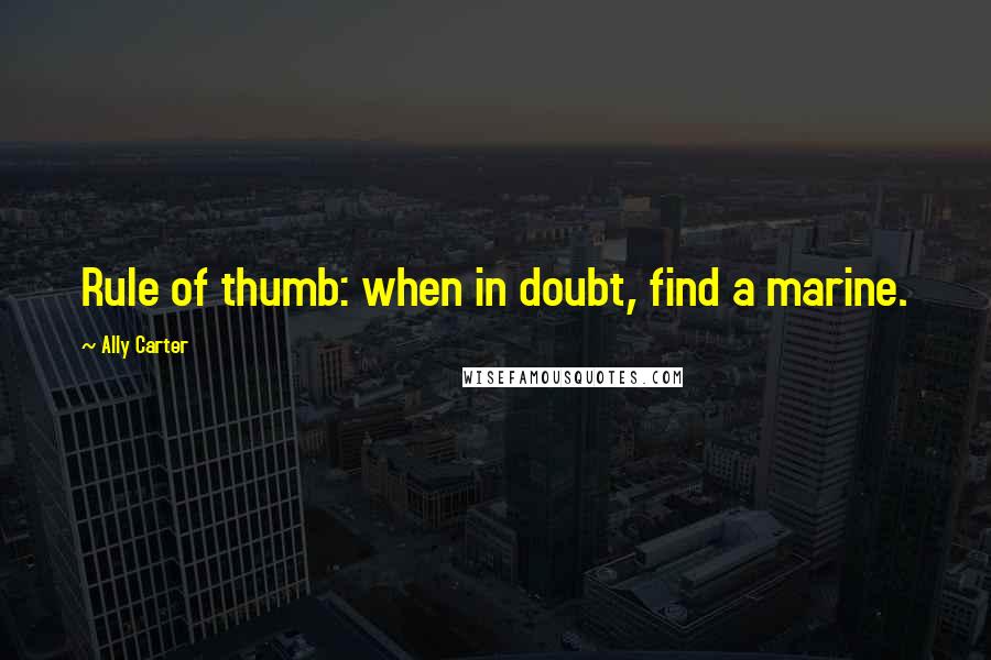 Ally Carter Quotes: Rule of thumb: when in doubt, find a marine.