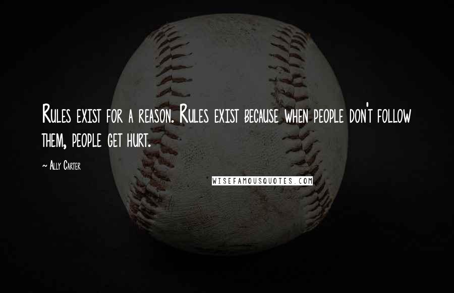 Ally Carter Quotes: Rules exist for a reason. Rules exist because when people don't follow them, people get hurt.