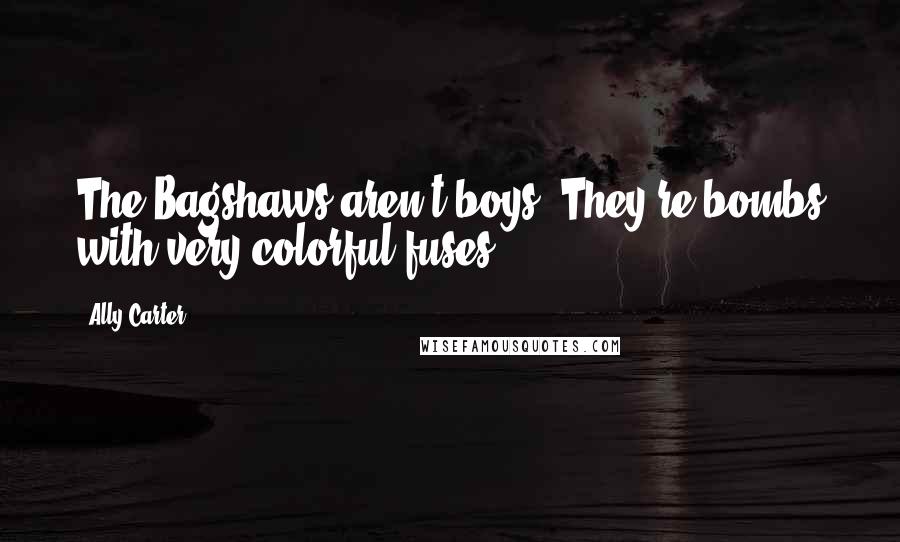 Ally Carter Quotes: The Bagshaws aren't boys. They're bombs with very colorful fuses.