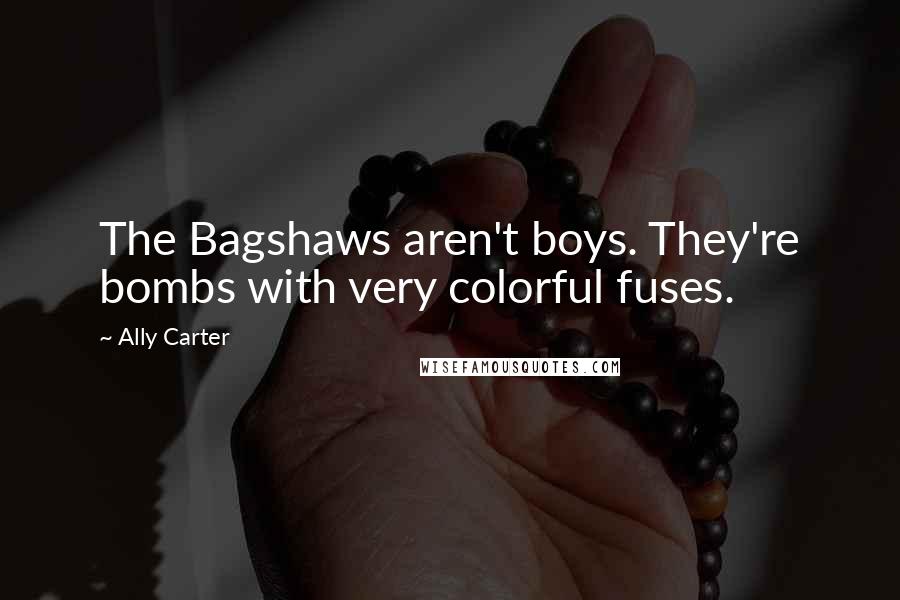 Ally Carter Quotes: The Bagshaws aren't boys. They're bombs with very colorful fuses.