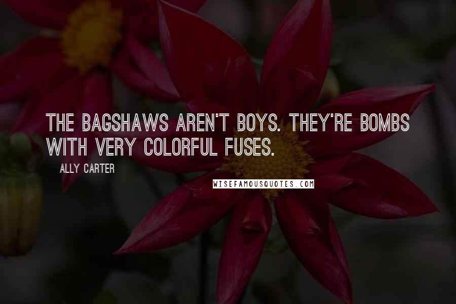 Ally Carter Quotes: The Bagshaws aren't boys. They're bombs with very colorful fuses.