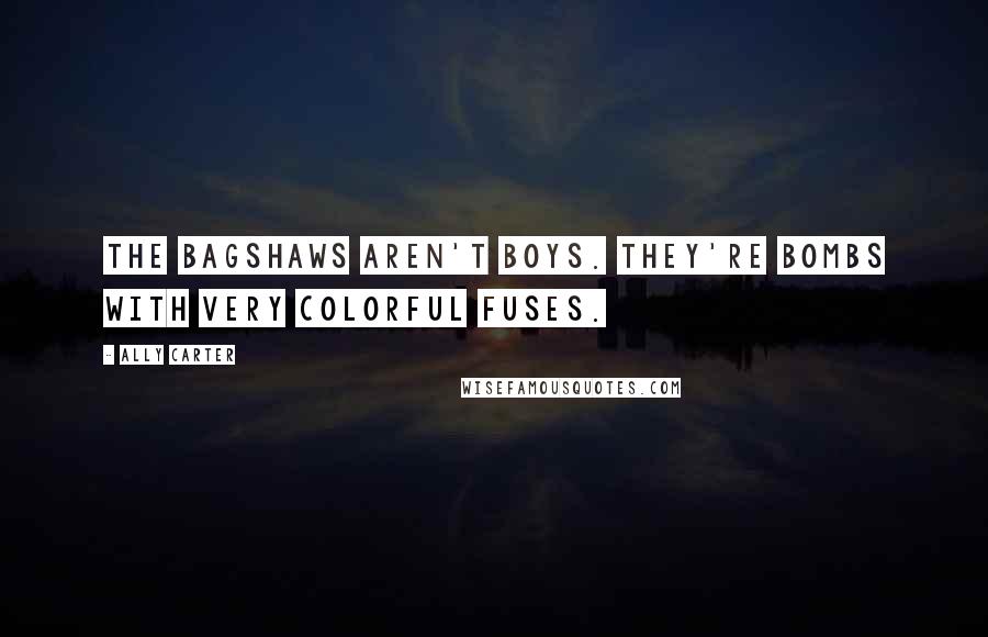 Ally Carter Quotes: The Bagshaws aren't boys. They're bombs with very colorful fuses.