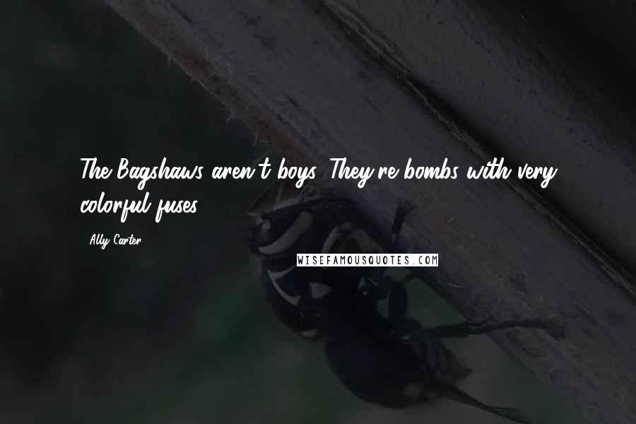 Ally Carter Quotes: The Bagshaws aren't boys. They're bombs with very colorful fuses.