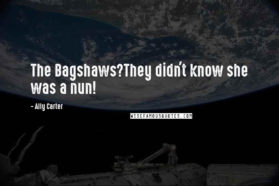 Ally Carter Quotes: The Bagshaws?They didn't know she was a nun!