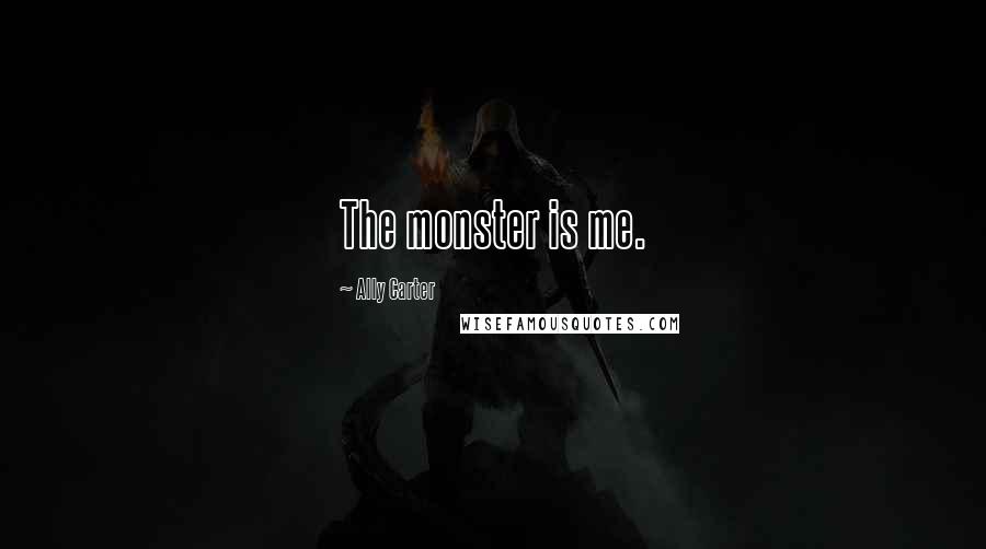 Ally Carter Quotes: The monster is me.