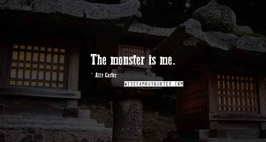 Ally Carter Quotes: The monster is me.