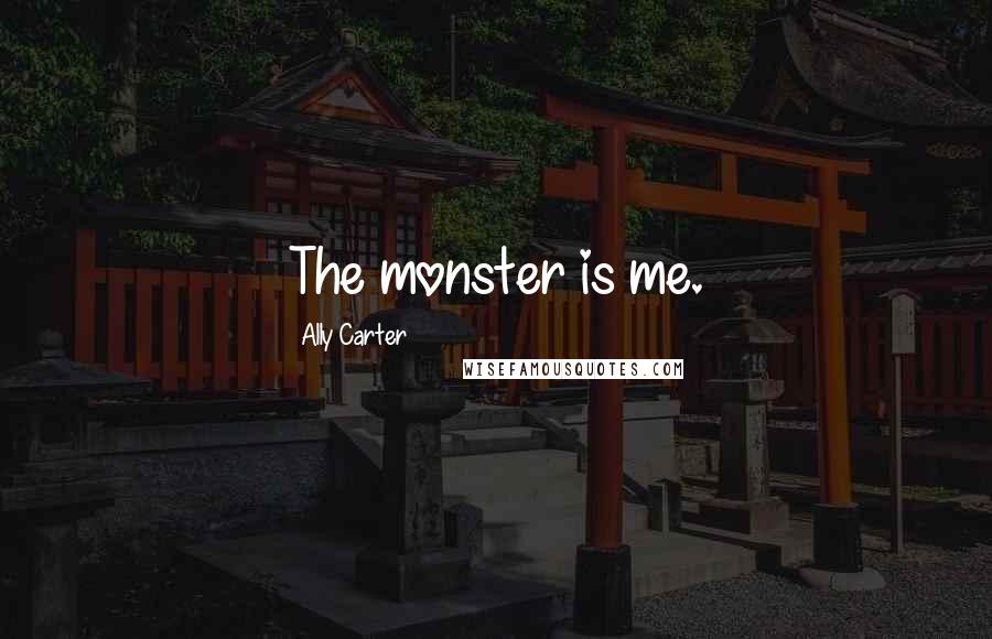Ally Carter Quotes: The monster is me.