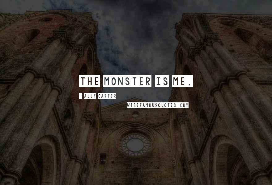 Ally Carter Quotes: The monster is me.