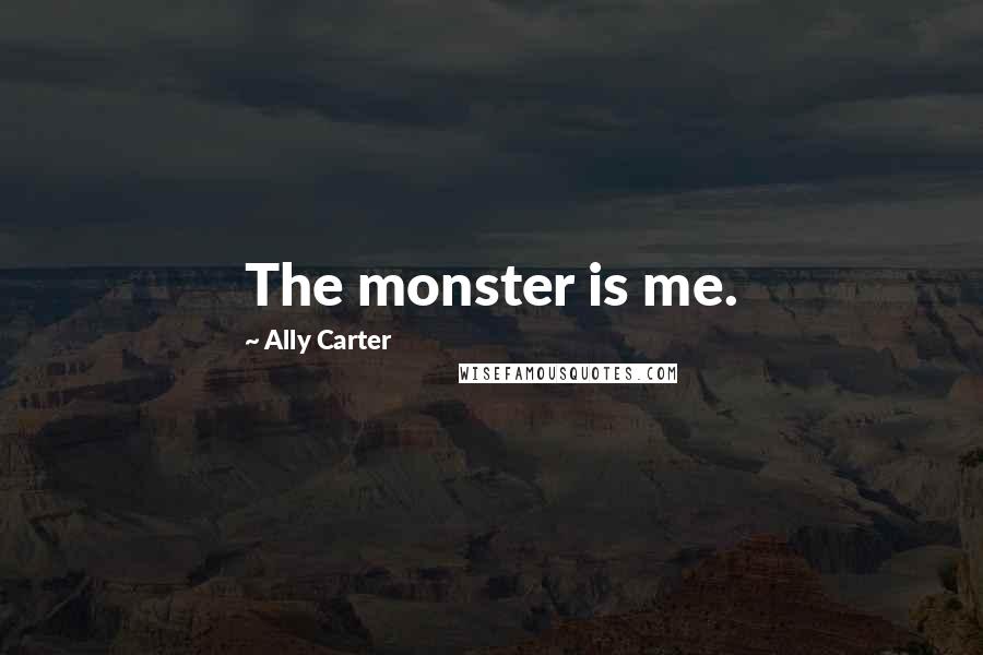 Ally Carter Quotes: The monster is me.