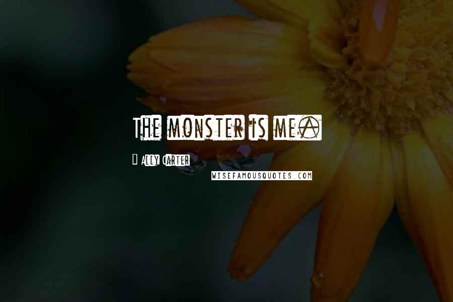 Ally Carter Quotes: The monster is me.